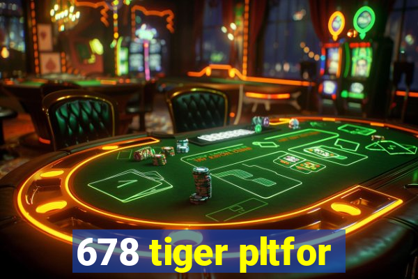 678 tiger pltfor